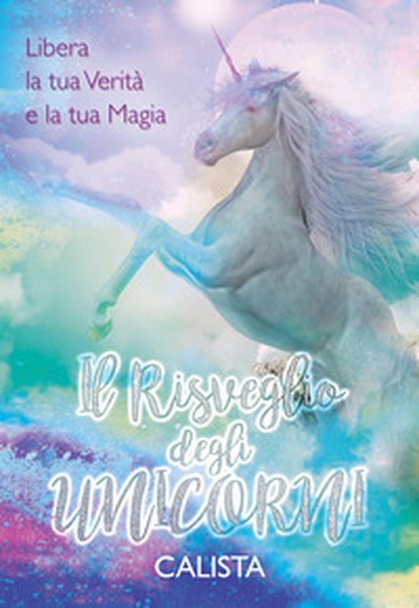Il risveglio degli unicorni. Libera la tua verità e la tua magia - Librerie.coop Il risveglio degli unicorni. Libera la tua verità e la tua magia - Librerie.coop