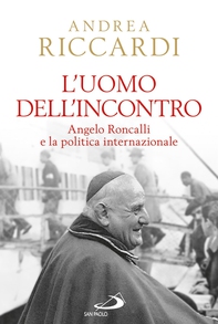 L'uomo dell'incontro. Angelo Roncalli e la politica internazionale - Librerie.coop L'uomo dell'incontro. Angelo Roncalli e la politica internazionale - Librerie.coop