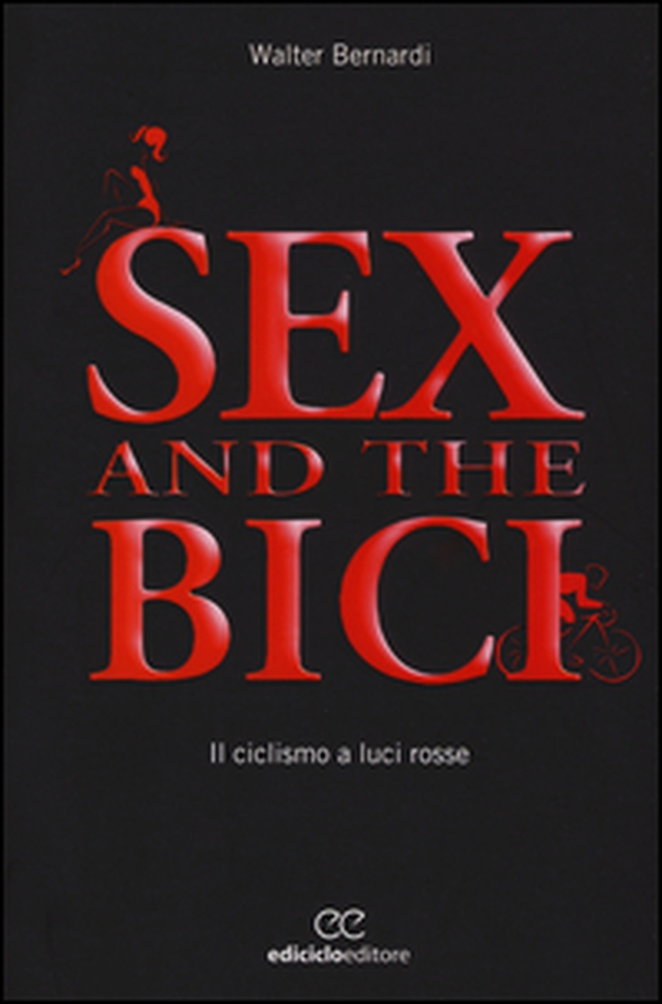 Sex and the bici. Il ciclismo a luci rosse - Librerie.coop Sex and the bici. Il ciclismo a luci rosse - Librerie.coop