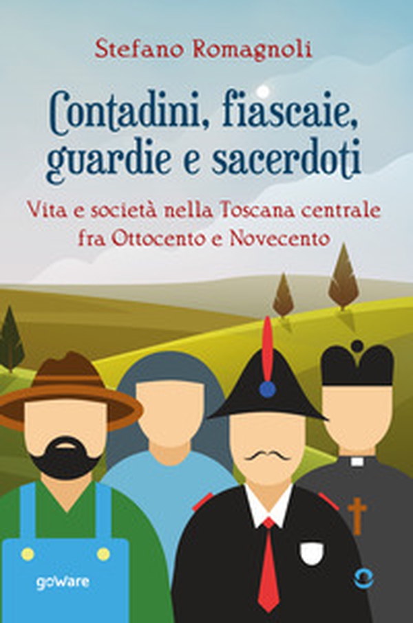 Contadini, fiascaie, guardie e sacerdoti. Vita e società nella Toscana centrale fra Ottocento e Novecento - Librerie.coop Contadini, fiascaie, guardie e sacerdoti. Vita e società nella Toscana centrale fra Ottocento e Novecento - Librerie.coop