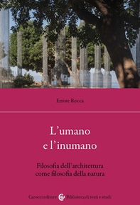 L'umano e l'inumano. Filosofia dell'architettura come filosofia della natura - Librerie.coop