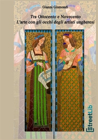 Tra Ottocento e Novecento. L'arte con gli occhi degli artisti ungheresi - Librerie.coop