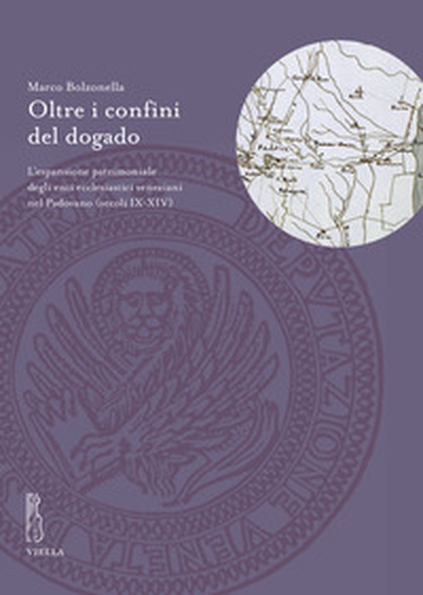 Oltre i confini del dogado. L'espansione patrimoniale degli enti ecclesiastici veneziani nel Padovano (secoli IX-XIV) - Librerie.coop Oltre i confini del dogado. L'espansione patrimoniale degli enti ecclesiastici veneziani nel Padovano (secoli IX-XIV) - Librerie.coop