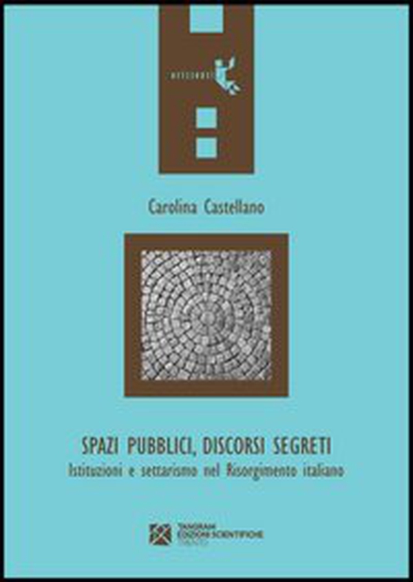 Spazi pubblici, discorsi segreti. Istruzioni e settarismo nel Risorgimento italiano - Librerie.coop