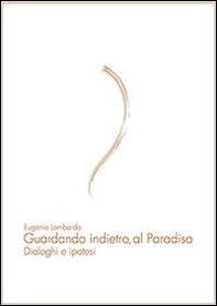 Guardando indietro, al paradiso. Dialoghi e ipotesi - Librerie.coop Guardando indietro, al paradiso. Dialoghi e ipotesi - Librerie.coop