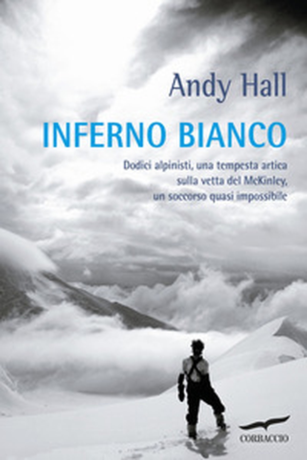 Inferno bianco. Dodici alpinisti, una tempesta artica sulla vetta del McKinley, un soccorso quasi impossibile - Librerie.coop Inferno bianco. Dodici alpinisti, una tempesta artica sulla vetta del McKinley, un soccorso quasi impossibile - Librerie.coop