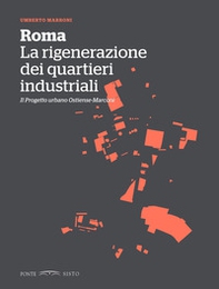 Roma. La rigenerazione dei quartieri industriali. Il progetto urbano Ostiense-Marconi - Librerie.coop