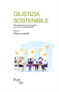 Giustizia sostenibile. Sfide organizzative e tecnologiche per una nuova professionalità - Librerie.coop