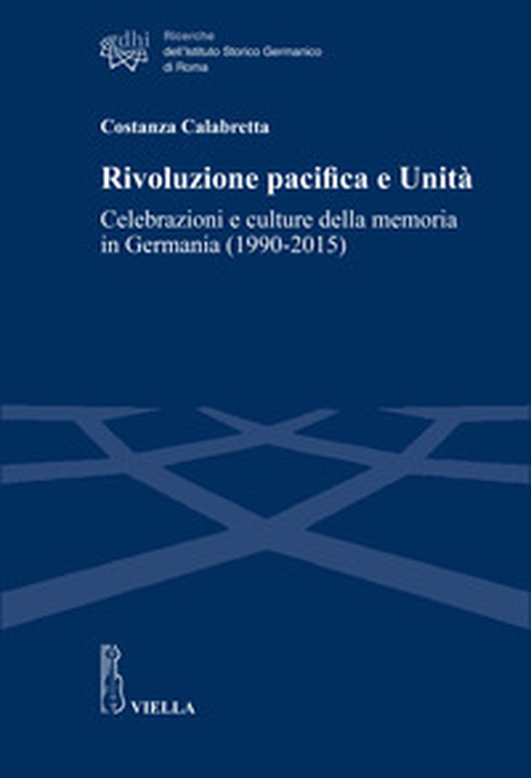 Rivoluzione pacifica e Unità. Celebrazioni e culture della memoria in Germania (1990-2015) - Librerie.coop Rivoluzione pacifica e Unità. Celebrazioni e culture della memoria in Germania (1990-2015) - Librerie.coop