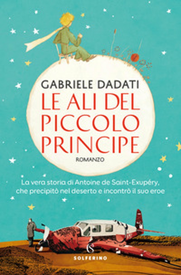 Le ali del Piccolo Principe. La vera storia di Antoine de Saint-Exupéry, che precipitò nel deserto e incontrò il suo eroe - Librerie.coop Le ali del Piccolo Principe. La vera storia di Antoine de Saint-Exupéry, che precipitò nel deserto e incontrò il suo eroe - Librerie.coop