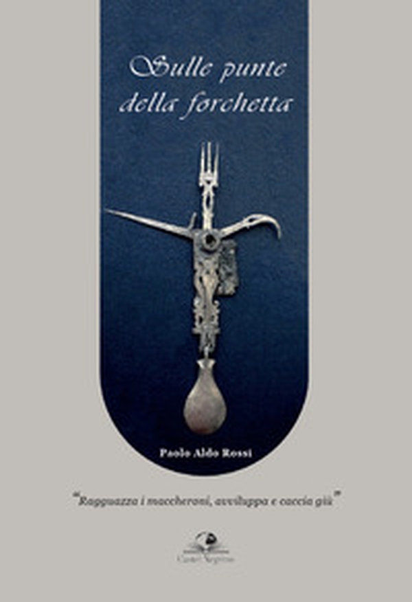 Sulle punte della forchetta. «Ragguazza i maccheroni, avviluppa e caccia giù» - Librerie.coop Sulle punte della forchetta. «Ragguazza i maccheroni, avviluppa e caccia giù» - Librerie.coop
