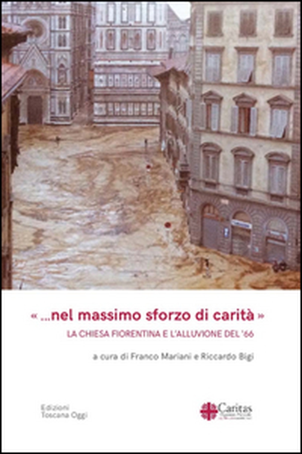 «... Nel massimo sforzo di carità». La Chiesa fiorentina e l'alluvione del '66 - Librerie.coop