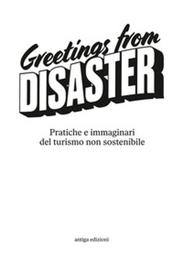 Volumi Greetings from Disaster! Pratiche e immaginari del turismo non sostenibile - Librerie.coop
