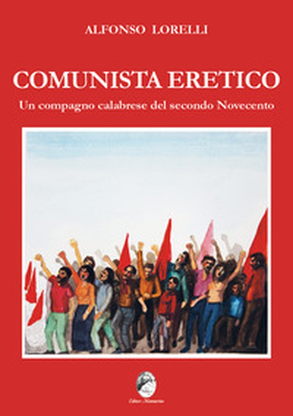 Comunista eretico. Un compagno calabrese del secondo Novecento - Librerie.coop Comunista eretico. Un compagno calabrese del secondo Novecento - Librerie.coop
