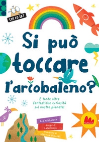 Si può toccare l'arcobaleno? E tante altre fantastiche curiosità sul nostro pianeta! - Librerie.coop