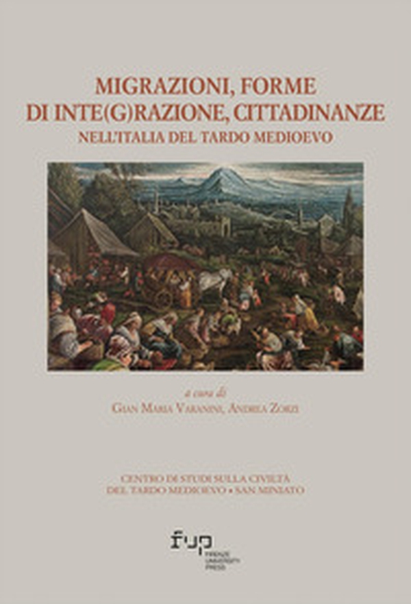Migrazioni, forme di inte(g)razione, cittadinanze nell'Italia del tardo medioevo. Atti del XVII Convegno di studi (San Miniato 21-23 ottobre 2021) - Librerie.coop Migrazioni, forme di inte(g)razione, cittadinanze nell'Italia del tardo medioevo. Atti del XVII Convegno di studi (San Miniato 21-23 ottobre 2021) - Librerie.coop