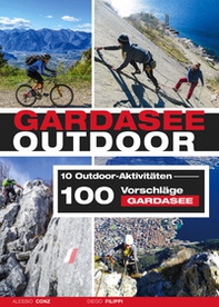 Gardasee outdoor. 10 Outdoor Aktivitäten. 100 Vorschläge Gardasee - Librerie.coop