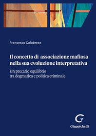 Il concetto di associazione mafiosa nella sua evoluzione interpretativa. Un precario equilibrio tra dogmatica e politica criminale - Librerie.coop