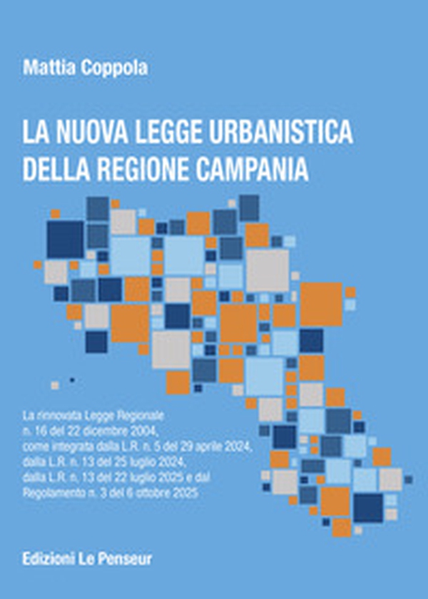 La nuova Legge Urbanistica della Regione Campania. La rinnovata legge Regionale n. 16 del 22 dicembre 2004, come integrata dalla L.R. n. 5 del 29 aprile 2024, dalla L.R. n. 13 del 25 luglio 2024, dalla L.R. n. 13 del 22 luglio 2025 e dal Regolamento n. 3  - Librerie.coop