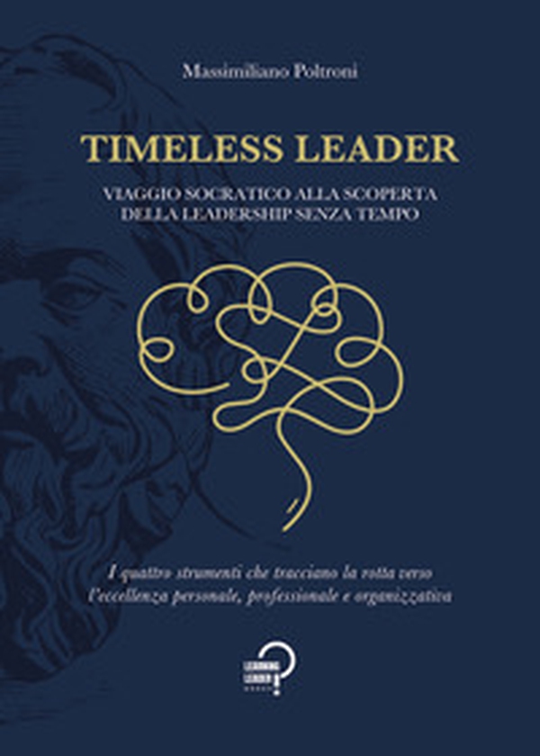 Timeless leader. Viaggio socratico alla scoperta della leadership senza tempo - Librerie.coop Timeless leader. Viaggio socratico alla scoperta della leadership senza tempo - Librerie.coop