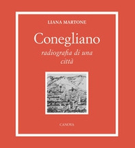 Conegliano. Radiografia di una città. Storia e sviluppo urbanistico - Librerie.coop