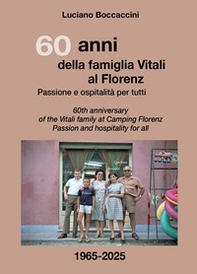 60 anni della famiglia Vitali al Florenz. Passione e ospitalità per tutti-60th anniversary of the Vitali family at Camping Florenz. Passion and hospitality for all - Librerie.coop 60 anni della famiglia Vitali al Florenz. Passione e ospitalità per tutti-60th anniversary of the Vitali family at Camping Florenz. Passion and hospitality for all - Librerie.coop