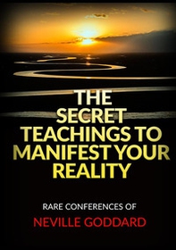 The secret teachings to manifest your reality. Rare conferences of Neville Goddard - Librerie.coop The secret teachings to manifest your reality. Rare conferences of Neville Goddard - Librerie.coop