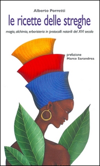Le ricette delle streghe. Magia alchimia erboristeria in protocolli notarili del XVI secolo - Librerie.coop