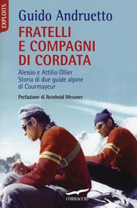 Fratelli e compagni di cordata. Alessio e Attilio Ollier. Storia di due guide alpine di Courmayeur - Librerie.coop