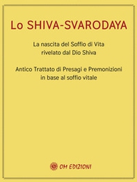 Lo Shiva Svarodaya. La nascita del soffio di vita rivelato dal Dio Shiva. Antico trattato di presagi e premonizioni in base al soffio vitale - Librerie.coop