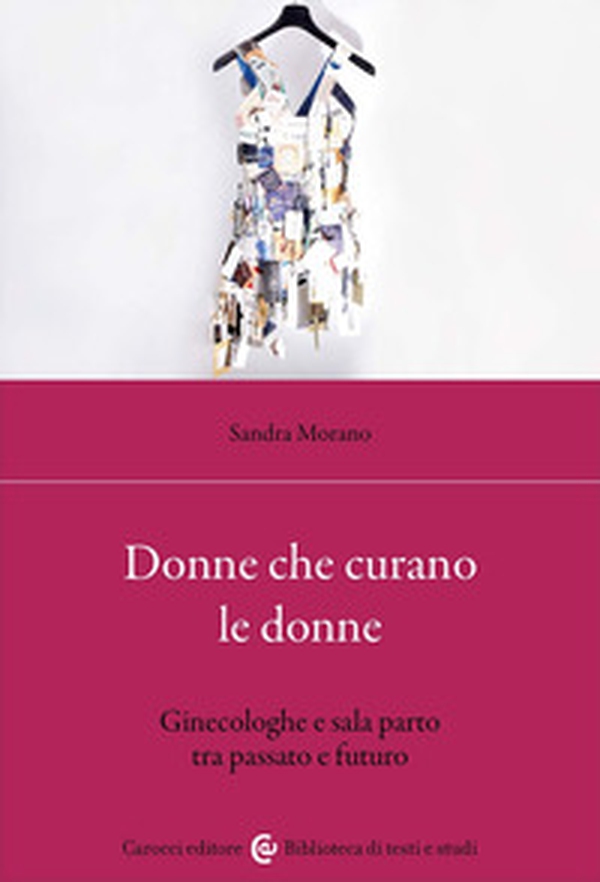 Donne che curano le donne. Ginecologhe e sala parto tra passato e futuro - Librerie.coop Donne che curano le donne. Ginecologhe e sala parto tra passato e futuro - Librerie.coop