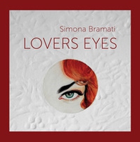 Simona Bramati. Lovers eyes. Ediz. italiano e inglese - Librerie.coop