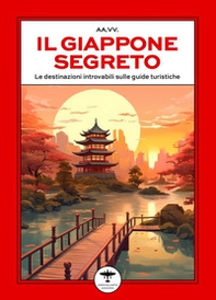 Il Giappone segreto. Le destinazioni introvabili sulle guide turistiche - Librerie.coop