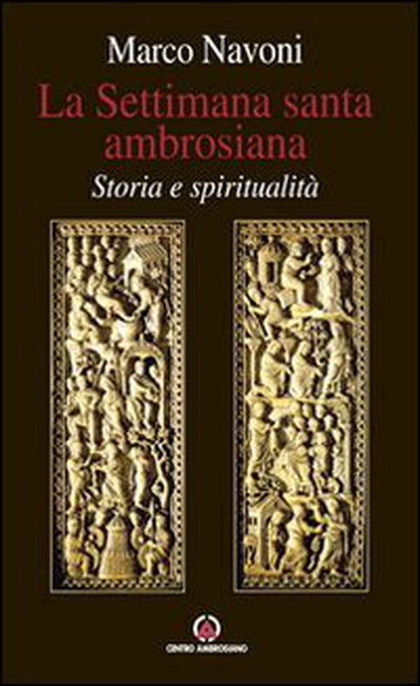 La Settimana santa ambrosiana. Storia e spiritualità - Librerie.coop La Settimana santa ambrosiana. Storia e spiritualità - Librerie.coop