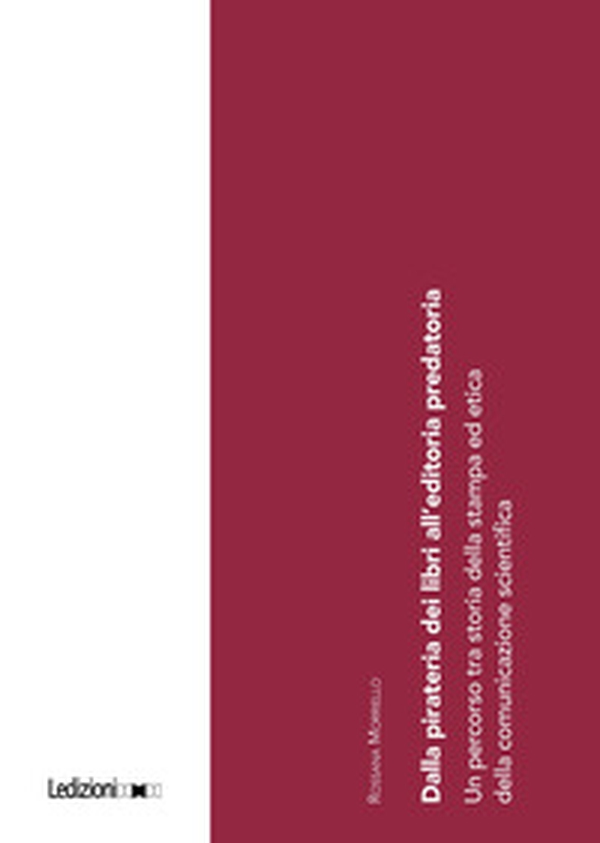 Dalla pirateria dei libri all'editoria predatoria. Un percorso tra storia della stampa ed etica della comunicazione scientifica - Librerie.coop Dalla pirateria dei libri all'editoria predatoria. Un percorso tra storia della stampa ed etica della comunicazione scientifica - Librerie.coop