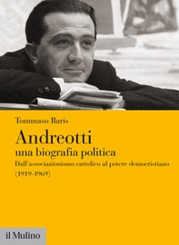 Andreotti. Una biografia politica. Dall'associazionismo cattolico al potere democristiano (1919-1969) - Librerie.coop