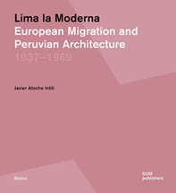 Lima la Moderna. European migration and peruvian architecture 1937-1969 - Librerie.coop