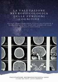 La valutazione neuropsicologica delle funzioni cognitive. Studio teorico pratico sulla valutazione e riabilitazione dei disturbi associati alle funzioni cognitive - Librerie.coop