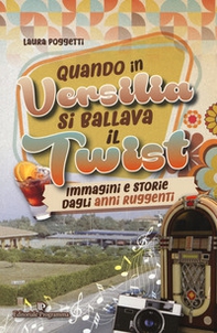 Quando in Versilia si ballava il twist. Immagini e storie dagli anni ruggenti - Librerie.coop