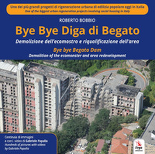 Bye Bye Diga di Begato. Demolizione dell'ecomostro e riqualificazione dell'area-Bye bye Begato Dam. Demolition of the ecomonster and area redevelopment - Librerie.coop Bye Bye Diga di Begato. Demolizione dell'ecomostro e riqualificazione dell'area-Bye bye Begato Dam. Demolition of the ecomonster and area redevelopment - Librerie.coop