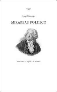 Mirabeau politico. La libertà, il popolo e la nazione - Librerie.coop