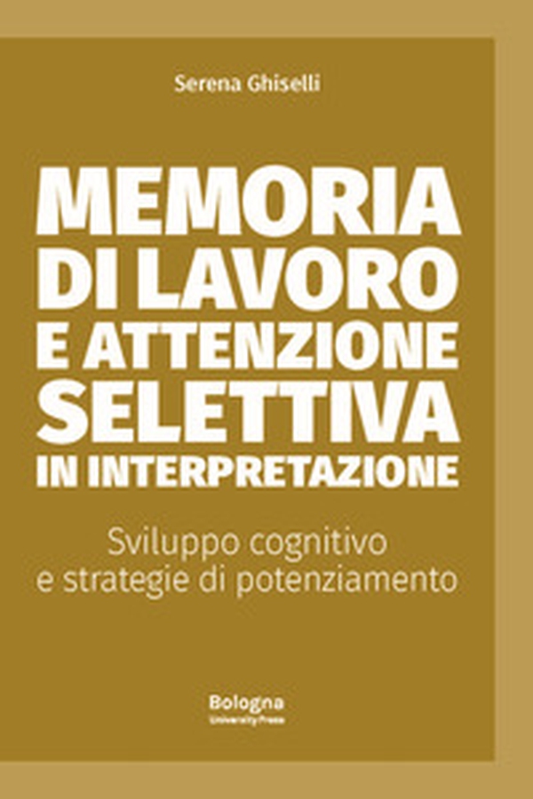 Memoria di lavoro e attenzione selettiva in interpretazione. Sviluppo cognitivo e strategie di potenziamento - Librerie.coop Memoria di lavoro e attenzione selettiva in interpretazione. Sviluppo cognitivo e strategie di potenziamento - Librerie.coop