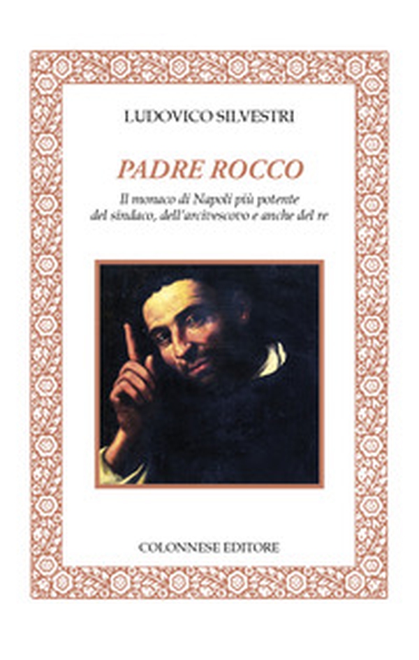 Padre Rocco. Il monaco di Napoli più potente del sindaco, dell'arcivescovo e anche del re - Librerie.coop Padre Rocco. Il monaco di Napoli più potente del sindaco, dell'arcivescovo e anche del re - Librerie.coop