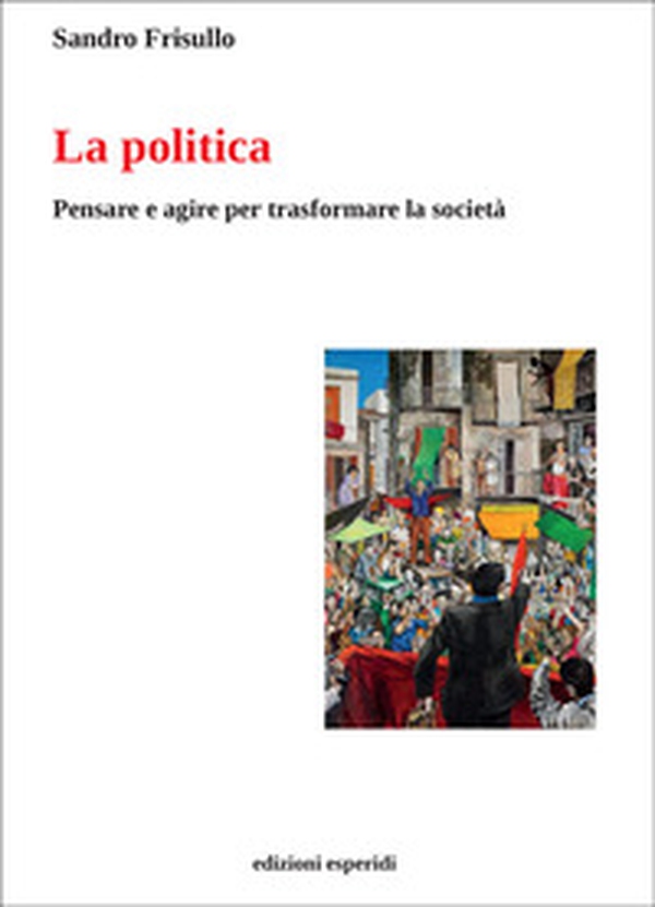 La politica. Pensare e agire per trasformare la società - Librerie.coop La politica. Pensare e agire per trasformare la società - Librerie.coop
