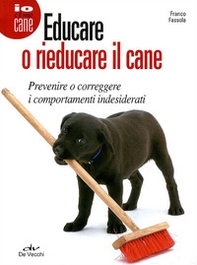 Educare o rieducare il cane. Prevenire o correggere i comportamenti indesiderati - Librerie.coop