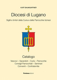Diocesi di Lugano. Sigilli e timbri della curia e delle parrocchie ticinesi - Librerie.coop