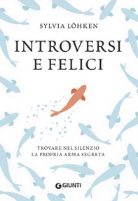 Introversi e felici. Trovare nel silenzio la propria arma segreta - Librerie.coop