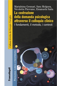 La costruzione della domanda psicologica attraverso il colloquio clinico. I fondamenti, il metodo, i contesti - Librerie.coop