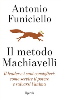 Il metodo Machiavelli. Il leader e i suoi consiglieri: come servire il potere e salvarsi l'anima - Librerie.coop
