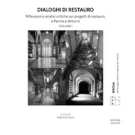 Dialoghi di restauro. Riflessioni e analisi critiche sui progetti di restauro, a Parma e dintorni - Librerie.coop